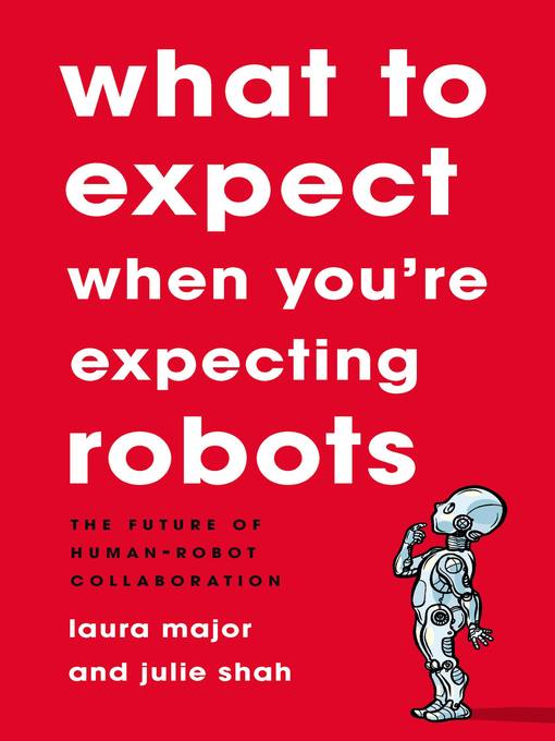 Title details for What to Expect When You're Expecting Robots by Laura Major - Available